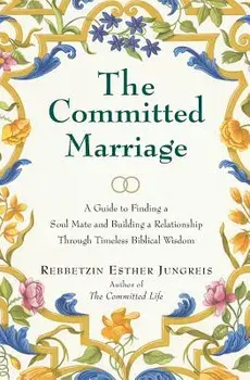 The Committed Marriage: A Guide to Finding a Soul Mate and Building a Relationship Through Timeless Biblical Wisdom, Paperback/Esther Jungreis