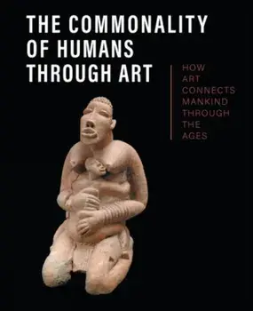 The Commonality of Humans through Art. How Art Connects Mankind through the Ages, Hardback/***