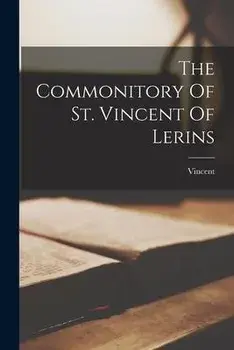The Commonitory Of St. Vincent Of Lerins, Paperback/Of Lérins ). Vincent (St
