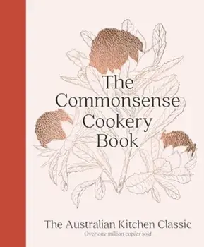 The Commonsense Cookery Book. The Australian Kitchen Classic - the trusted and beloved cookbook reimagined for modern cooks, for fans of Stephanie Alexander, Julie Goodwin and Margaret Fulton, Hardback/***