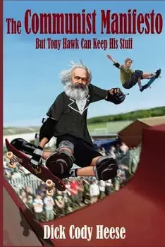 The Communist Manifesto: But Tony Hawk Can Keep His Stuff, Paperback/Dick Cody Heese