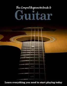 The Compact Beginner's Guide to Guitar. Learn everything you need to start playing today, Hardback/April Madden