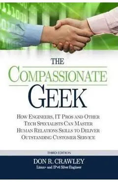 The Compassionate Geek: How Engineers, IT Pros, and Other Tech Specialists Can Master Human Relations Skills to Deliver Outstanding Customer S - Don R. Crawley