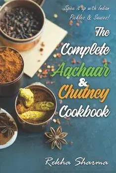 The Complete Aachaar & Chutney Cookbook: Spice it up with Indian Pickles & Sauces!, Paperback/Rekha Sharma