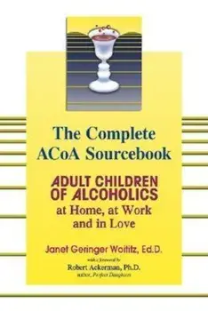 The Complete ACOA Sourcebook: Adult Children of Alcoholics at Home, at Work and in Love, Paperback/Janet G. Woititz