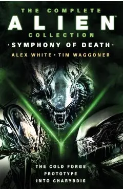 The Complete Alien Collection: Symphony of Death (the Cold Forge, Prototype, Into Charybdis) - Alex White