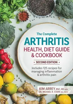 The Complete Arthritis Health, Diet Guide and Cookbook: Includes 125 Recipes for Managing Inflammation and Arthritis Pain, Paperback/Kim Arrey
