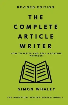 The Complete Article Writer: How To Write Magazine Articles, Paperback/Simon Whaley