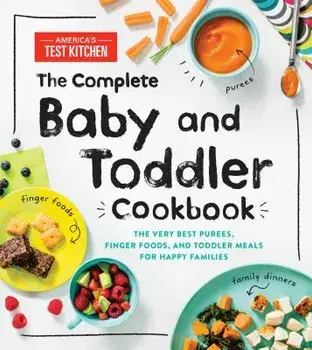 The Complete Baby and Toddler Cookbook: The Very Best Purees, Finger Foods, and Toddler Meals for Happy Families, Hardcover/America's Test Kitchen Kids