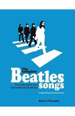 The Complete Beatles Songs: The Stories Behind Every Track Written by the Fab Four - Steve Turner