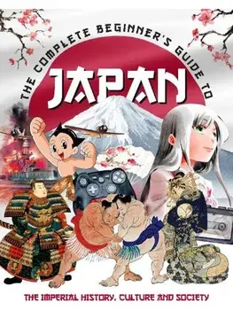 The Complete Beginner's Guide to Japan. The Imperial History, Culture and Society, Hardback/April Madden