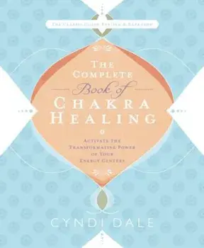 The Complete Book of Chakra Healing: Activate the Transformative Power of Your Energy Centers, Paperback/Cyndi Dale