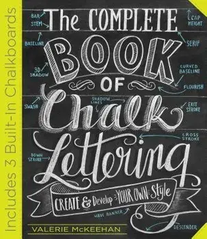 The Complete Book of Chalk Lettering: Create and Develop Your Own Style, Hardcover/Valerie McKeehan