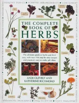The Complete Book of Herbs. The ultimate guide to herbs and their uses, with over 120 step-by-step recipes and practical, easy-to-make gift ideas, Paperback/Katherine Richmond