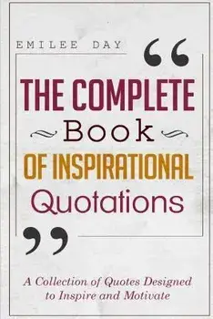 The Complete Book of Inspirational Quotations: A Collection of Quotes Designed to Inspire and Motivate, Paperback/Emilee Day