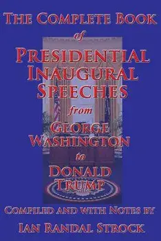 The Complete Book of Presidential Inaugural Speeches, from George Washington to Donald Trump, Paperback/George Washington