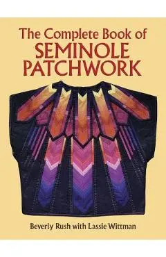 The Complete Book of Seminole Patchwork - Beverly Rush
