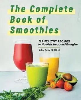 The Complete Book of Smoothies: 115 Healthy Recipes to Nourish, Heal, and Energize, Paperback/Andrea Mathis