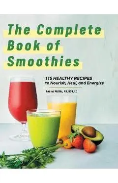 The Complete Book of Smoothies: 115 Healthy Recipes to Nourish, Heal, and Energize - Andrea Mathis
