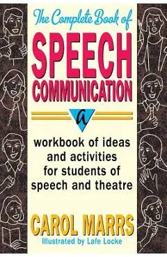 The Complete Book of Speech Communication: A Workbook of Ideas and Activities for Students of Speech and Theatre - Carol Marrs