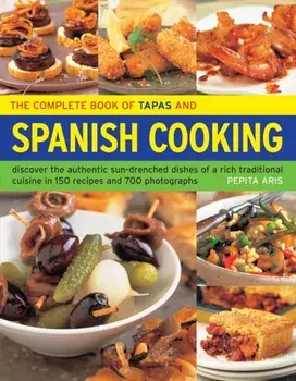 The Complete Book of Tapas and Spanish Cooking. Discover the Authentic Sun-Drenched Dishes of a Rich Traditional Cuisine in 150 Recipes and 700 Photographs, Paperback/Pepita Aris