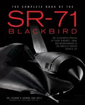 The Complete Book of the SR-71 Blackbird: The Illustrated Profile of Every Aircraft, Crew, and Breakthrough of the World's Fastest Stealth Jet, Hardcover/Richard H. Graham