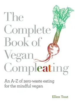 The Complete Book of Vegan Compleating: An AZ of Zero-Waste Eating for the Mindful Vegan, Paperback/Ellen Tout