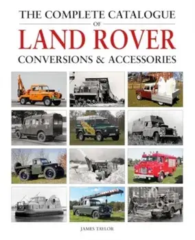 The Complete Catalogue of Land Rover Conversions & Accessories, Hardback/James Taylor