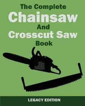 The Complete Chainsaw and Crosscut Saw Book (Legacy Edition): Saw Equipment, Technique, Use, Maintenance, And Timber Work, Paperback/U. S. Forest Service