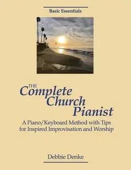 The Complete Church Pianist: A Piano/Keyboard Method with Tips for Inspired Improvisation and Worship, Paperback/Debbie Denke