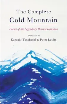 The Complete Cold Mountain: Poems of the Legendary Hermit Hanshan, Paperback/Kazuaki Tanahashi