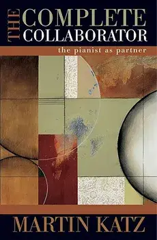 The Complete Collaborator: The Pianist as Partner, Hardcover/Martin Katz