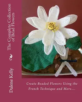 The Complete Collection of Bead Flowers, Paperback/Dalene I. Kelly