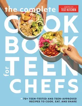 The Complete Cookbook for Teen Chefs. 75 Teen-Tested and Teen-Approved Recipes to Cook, Eat, and Share, Hardback/America's Test Kitchen