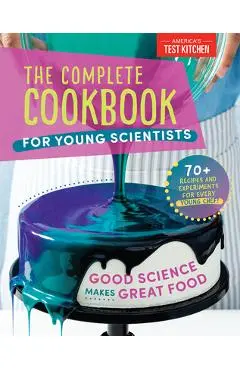 The Complete Cookbook for Young Scientists: Good Science Makes Great Food: 70+ Recipes, Experiments, & Activities - America's Test Kitchen Kids