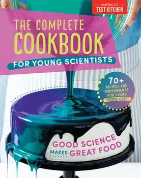The Complete Cookbook for Young Scientists: Good Science Makes Great Food: 70 Recipes, Experiments, & Activities/***