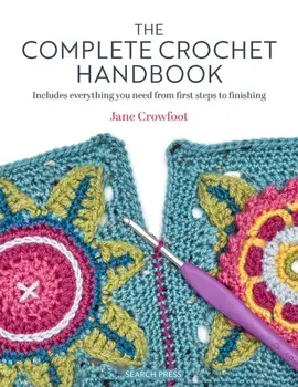 The Complete Crochet Handbook. Includes Everything You Need from First Steps to Finishing, Paperback/Jane Crowfoot
