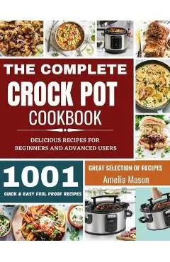 The Complete Crock Pot Cookbook: 1001 Delicious Great Selection of Crock Pot Slow Cooker Recipes for Beginners & Advanced Users: Fast Cooking Express - Amelia Mason