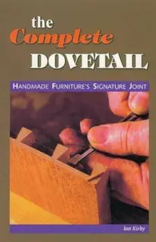 The Complete Dovetail: Handmade Furniture's Signature Joint, Paperback/Ian J. Kirby