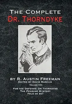 The Complete Dr. Thorndyke - Volume VIII: For the Defense: Dr. Thorndyke, The Penrose Mystery and Felo de se?, Hardcover/R. Austin Freeman