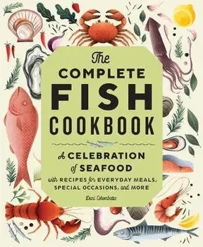The Complete Fish Cookbook: A Celebration of Seafood with Recipes for Everyday Meals, Special Occasions, and More, Hardcover/Dani Colombatto