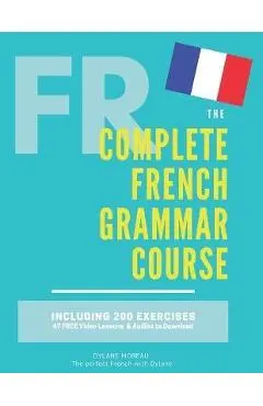 The Complete French Grammar Course: French beginners to advanced - Including 200 exercises, audios and video lessons - Dylane Moreau
