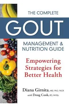 The Complete Gout Management and Nutrition Guide: Empowering Strategies for Better Health - Diana Girnita