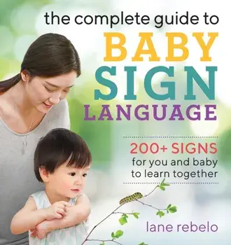 The Complete Guide to Baby Sign Language: 200+ Signs for You and Baby to Learn Together, Paperback/Lane Rebelo