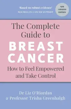 The Complete Guide to Breast Cancer. How to Feel Empowered and Take Control, Paperback/Dr Liz O’Riordan