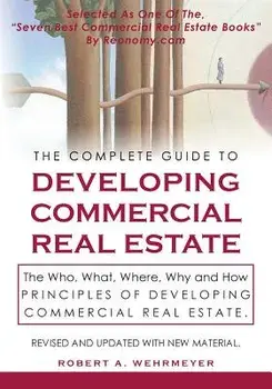 The Complete Guide to Developing Commercial Real Estate: The Who, What, Where, Why, and How Principles of Developing Commercial Real Estate. Revised a, Paperback/Robert A. Wehrmeyer