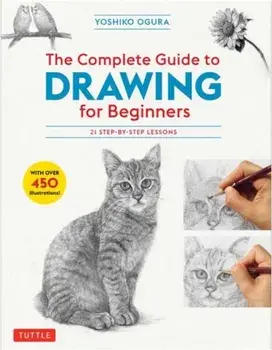 The Complete Guide to Drawing for Beginners: 21 Step-By-Step Lessons - Over 450 Illustrations!, Paperback/Yoshiko Ogura