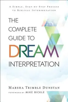The Complete Guide to Dream Interpretation: A Simple, Step-By-Step Process to Biblical Interpretation, Paperback/Marsha Trimble Dunstan