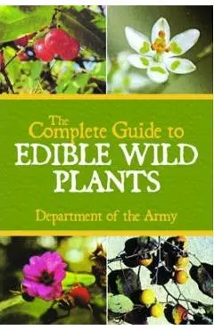The Complete Guide to Edible Wild Plants - Department Of The Army