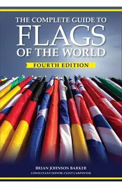 The Complete Guide to Flags of the World, 4th Edition - Brian Johnson Barker